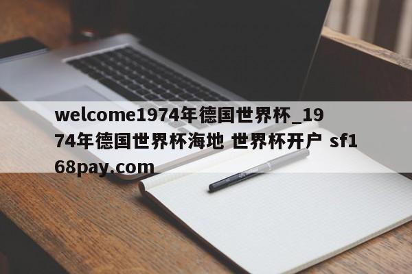 welcome1974年德国世界杯_1974年德国世界杯海地 世界杯开户 sf168pay.com