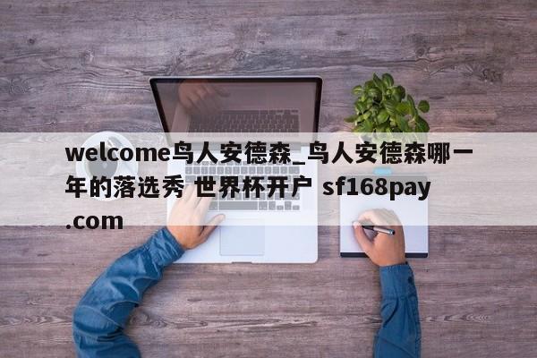 welcome鸟人安德森_鸟人安德森哪一年的落选秀 世界杯开户 sf168pay.com