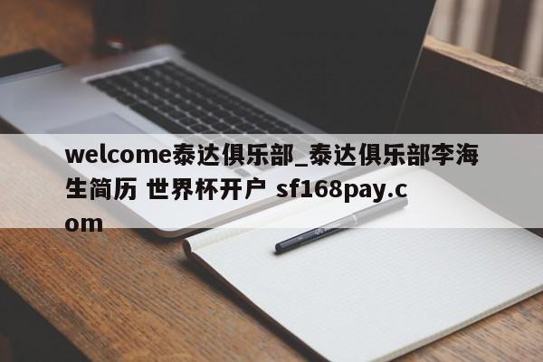 welcome泰达俱乐部_泰达俱乐部李海生简历 世界杯开户 sf168pay.com