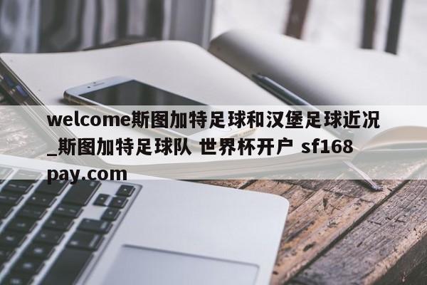 welcome斯图加特足球和汉堡足球近况_斯图加特足球队 世界杯开户 sf168pay.com